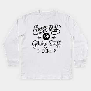 Messy Bun Getting Stuff Done Kids Long Sleeve T-Shirt